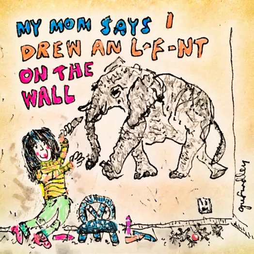 My mom says I drew an L-F-NT on the wall